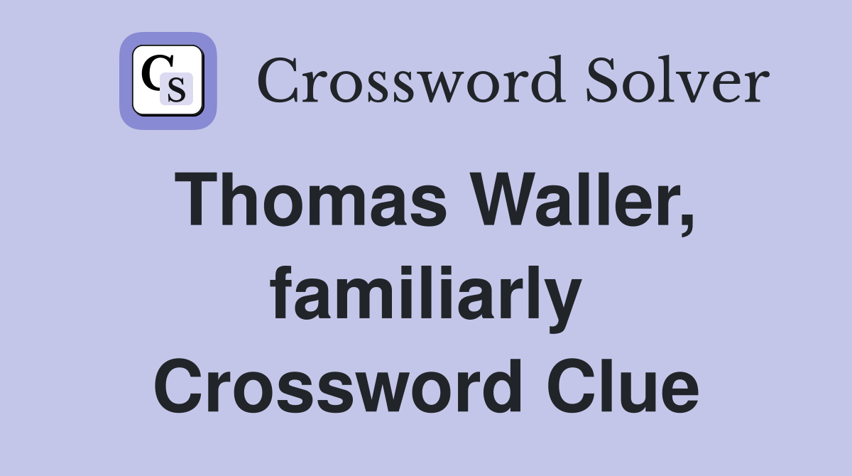 Thomas Waller, familiarly Crossword Clue