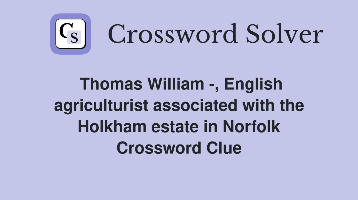 Thomas William -, English agriculturist associated with the Holkham estate in Norfolk Crossword Clue