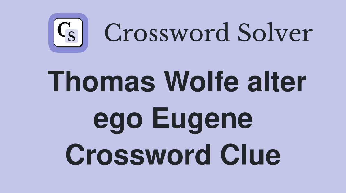 Thomas Wolfe alter ego Eugene Crossword Clue