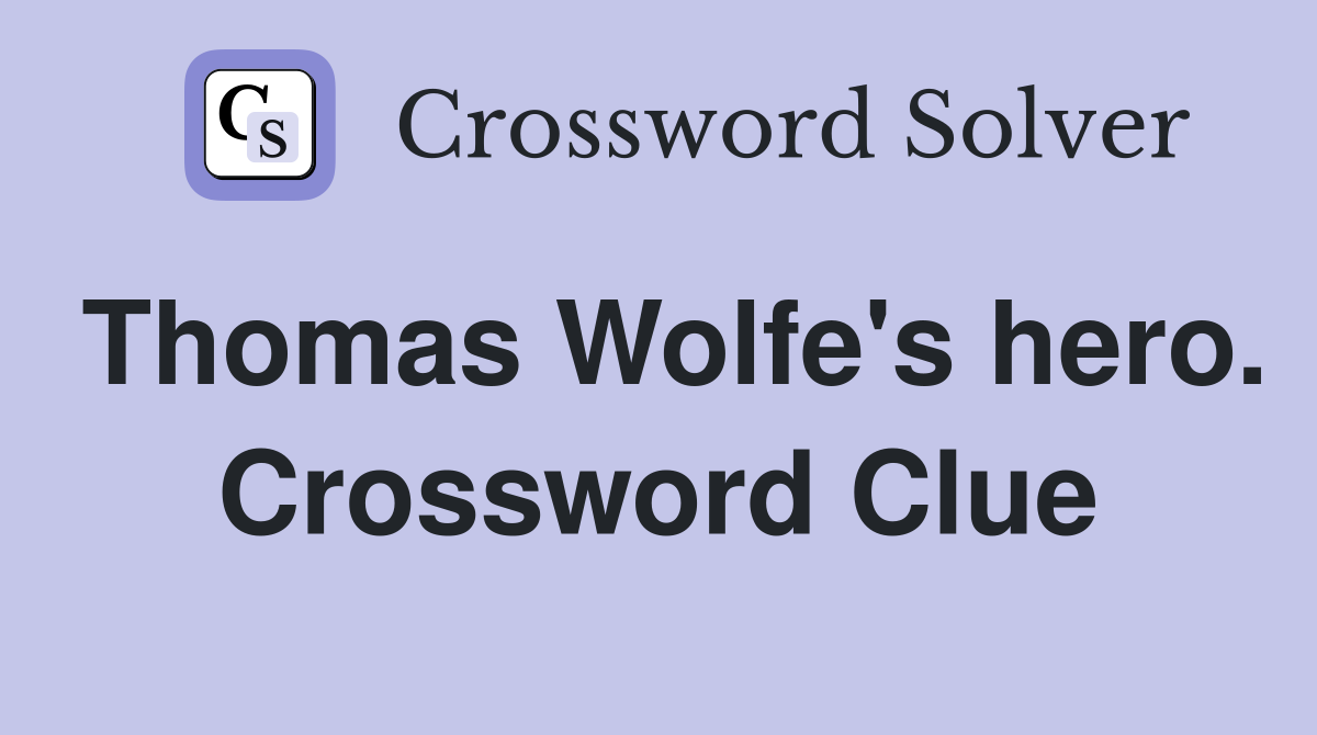Thomas Wolfe's hero. Crossword Clue