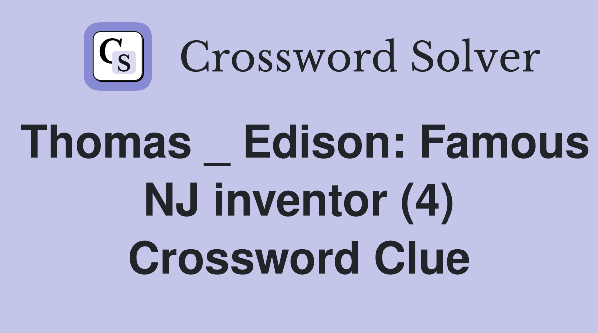 Thomas _ Edison: Famous NJ inventor (4) Crossword Clue
