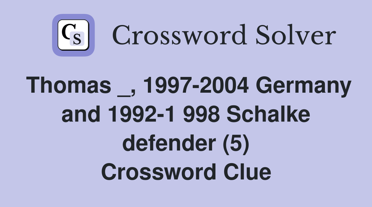 Thomas _, 1997-2004 Germany and 1992-1 998 Schalke defender (5) Crossword Clue