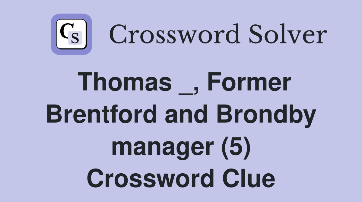 Thomas _, Former Brentford and Brondby manager (5) Crossword Clue
