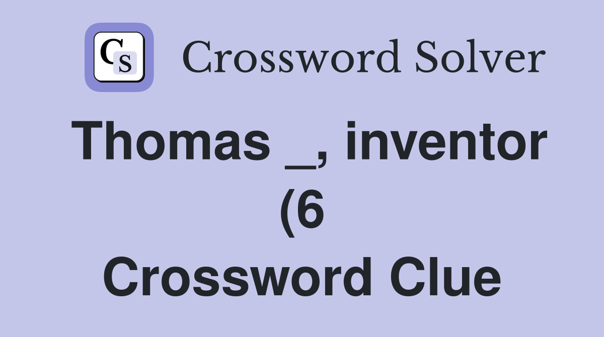 Thomas inventor (6) Crossword Clue Answers Crossword Solver Thomas inventor (6) Crossword Clue Answers Crossword Solver