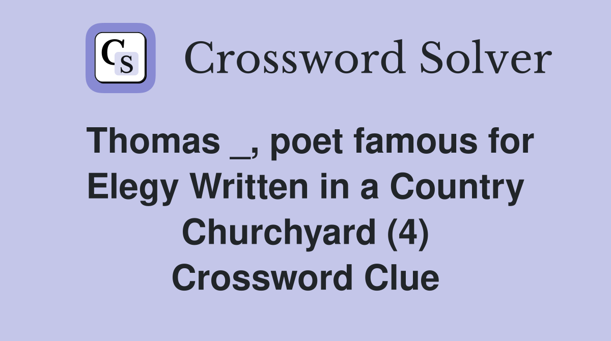 Thomas _, poet famous for Elegy Written in a Country Churchyard (4) Crossword Clue