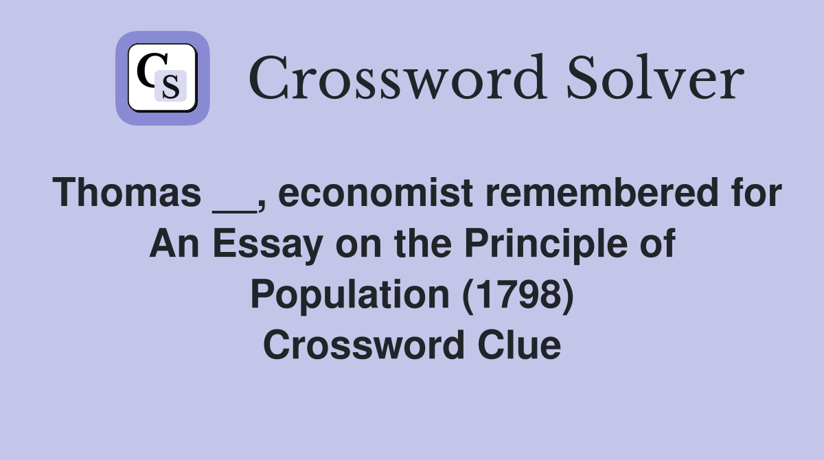Thomas __, economist remembered for An Essay on the Principle of Population (1798) Crossword Clue