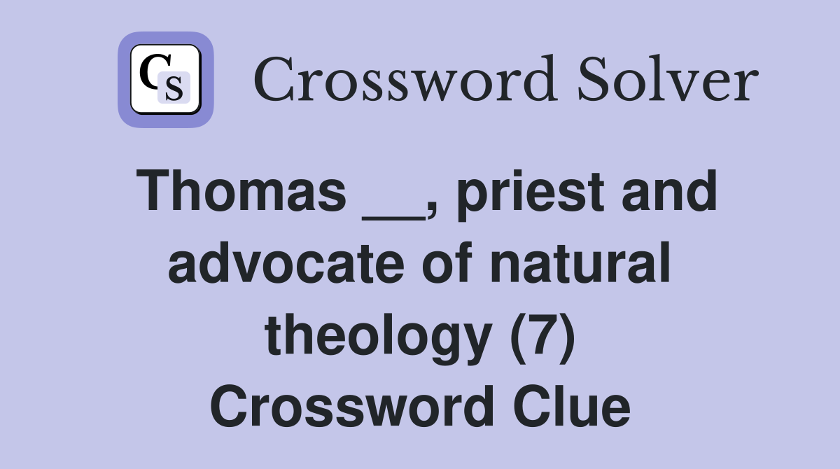 Thomas __, priest and advocate of natural theology (7) Crossword Clue