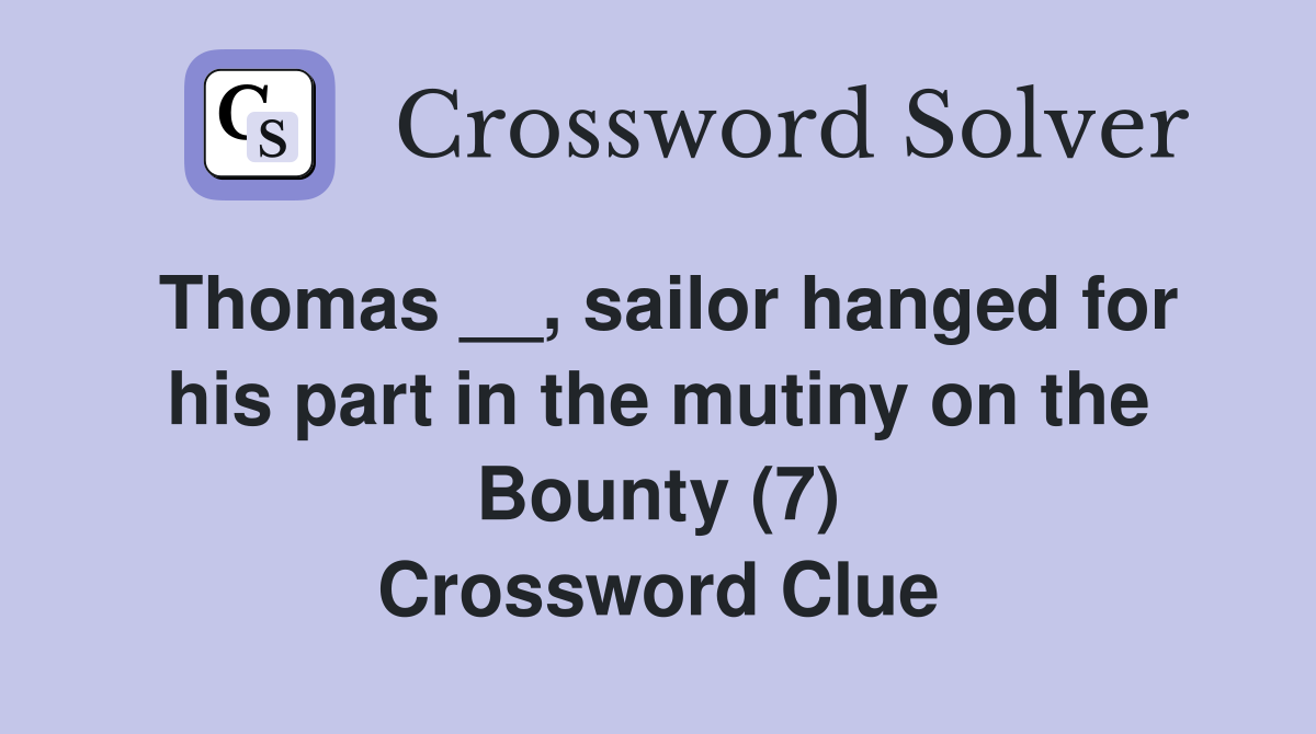 Thomas __, sailor hanged for his part in the mutiny on the Bounty (7) Crossword Clue