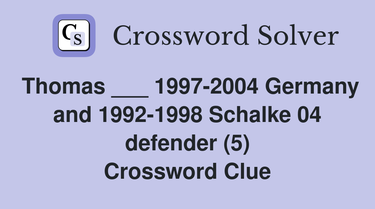 Thomas ___ 1997-2004 Germany and 1992-1998 Schalke 04 defender (5) Crossword Clue