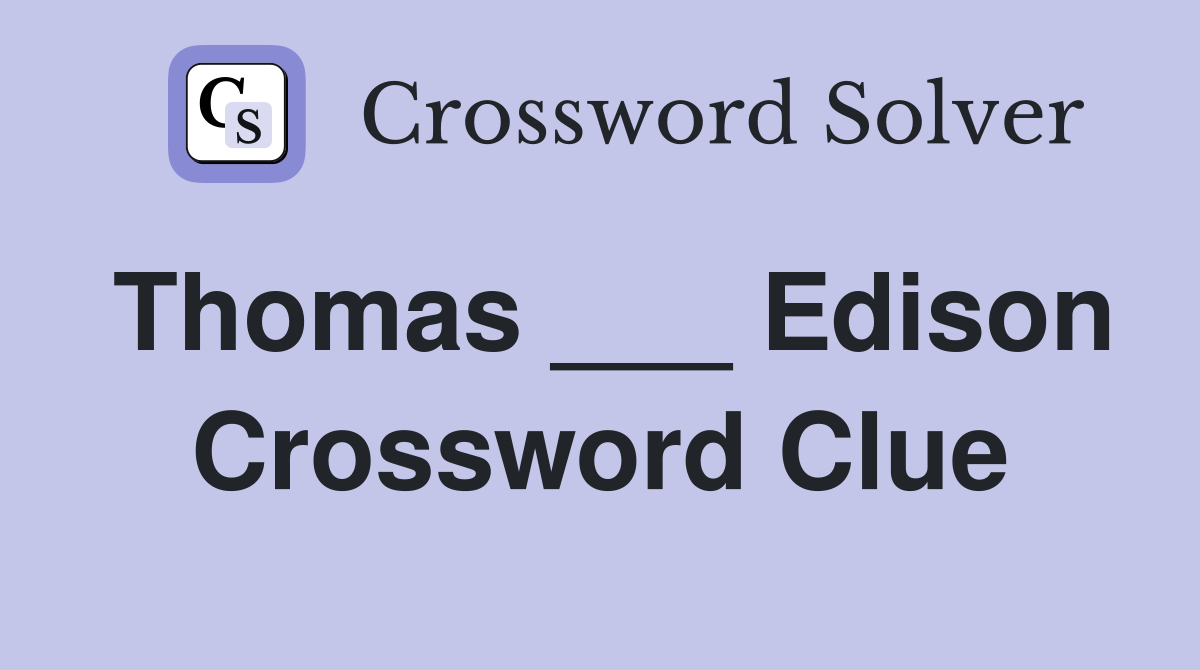 Thomas ___ Edison Crossword Clue