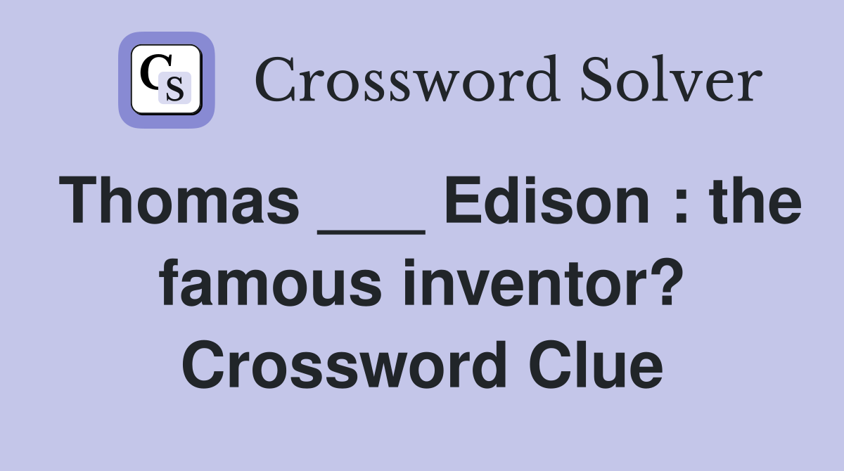 Thomas ___ Edison : the famous inventor? Crossword Clue