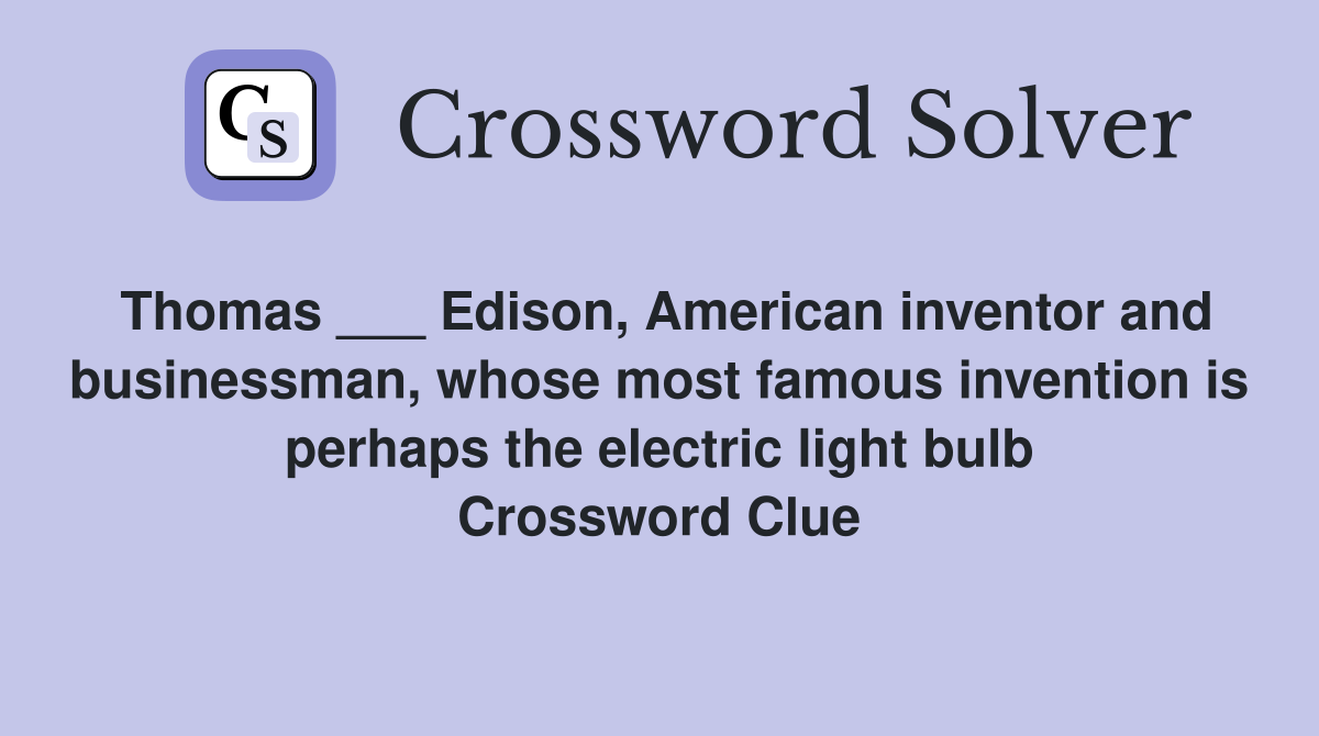 Thomas ___ Edison, American inventor and businessman, whose most famous invention is perhaps the electric light bulb Crossword Clue