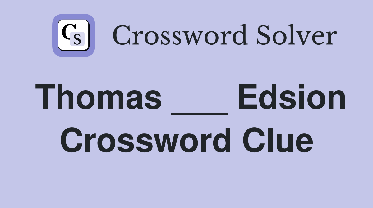Thomas ___ Edsion Crossword Clue
