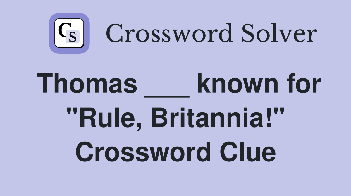 Thomas ___ known for "Rule, Britannia!" Crossword Clue