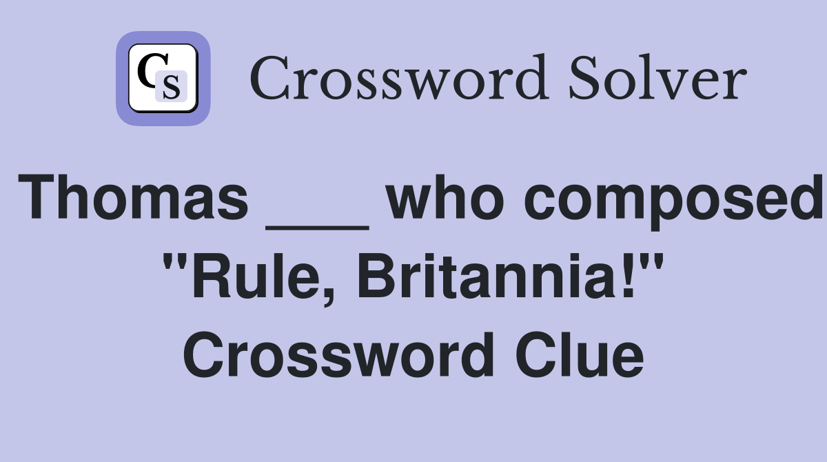 Thomas ___ who composed "Rule, Britannia!" Crossword Clue
