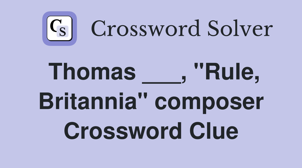 Thomas ___, "Rule, Britannia" composer Crossword Clue