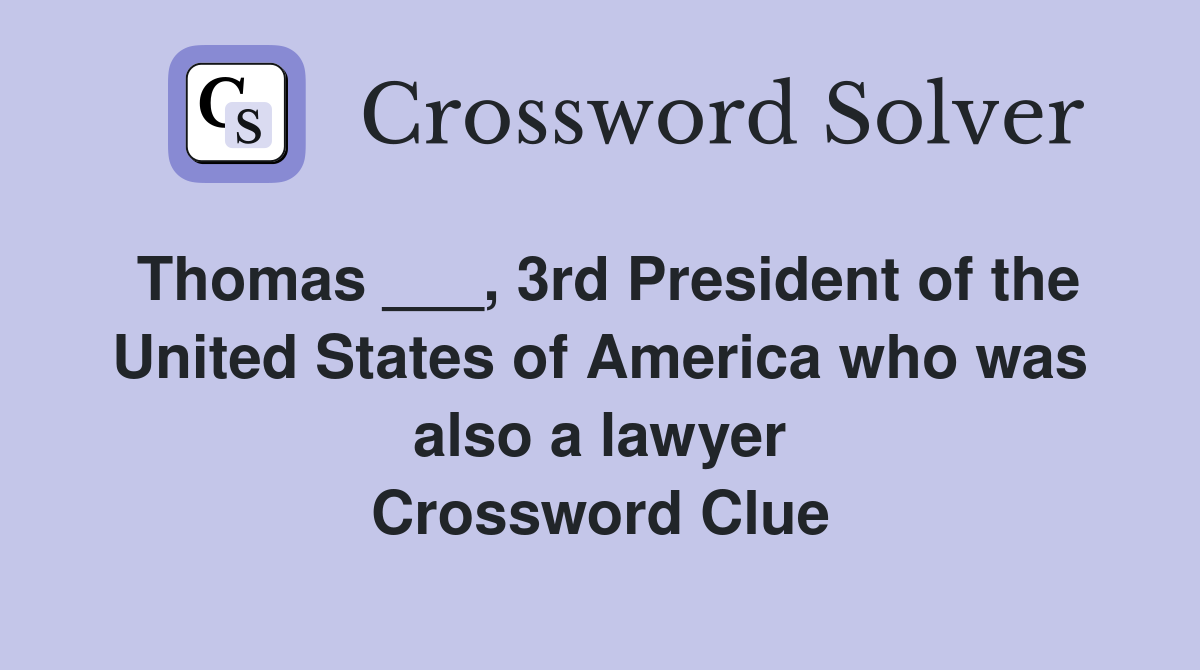 Thomas ___, 3rd President of the United States of America who was also a lawyer Crossword Clue