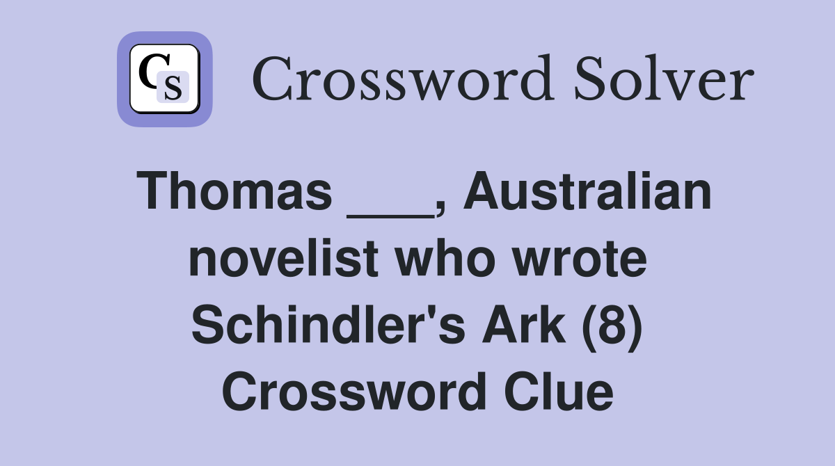 Thomas ___, Australian novelist who wrote Schindler's Ark (8) Crossword Clue