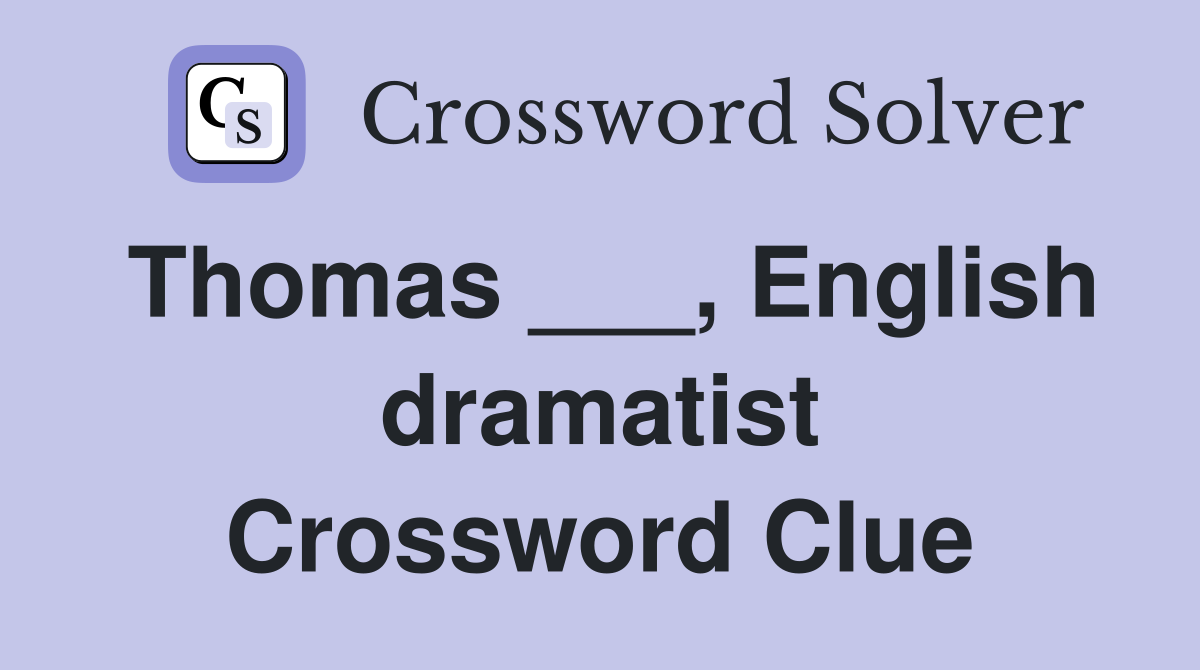 Thomas ___, English dramatist Crossword Clue