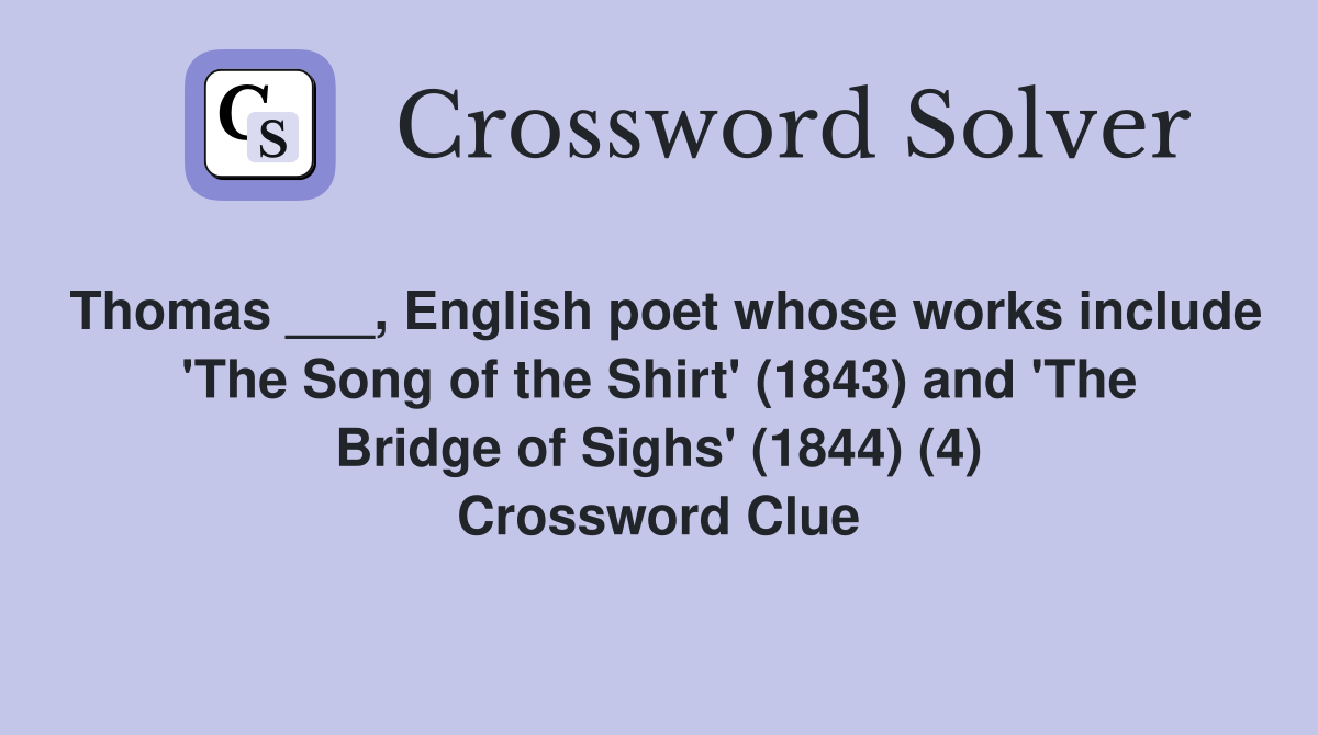 Thomas ___, English poet whose works include 'The Song of the Shirt' (1843) and 'The Bridge of Sighs' (1844) (4) Crossword Clue