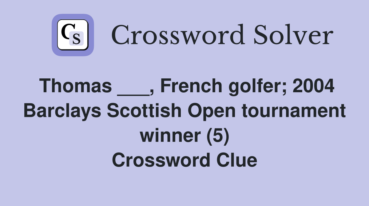 Thomas ___, French golfer; 2004 Barclays Scottish Open tournament winner (5) Crossword Clue