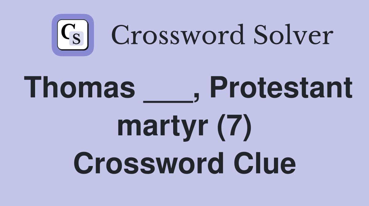 Thomas ___, Protestant martyr (7) Crossword Clue