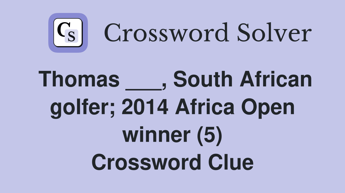 Thomas ___, South African golfer; 2014 Africa Open winner (5) Crossword Clue