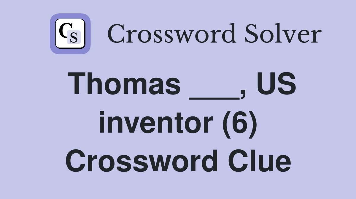Thomas ___, US inventor (6) Crossword Clue