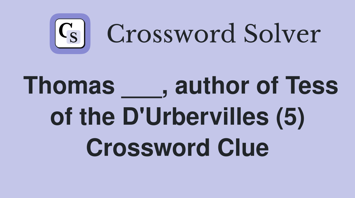 Thomas ___, author of Tess of the D'Urbervilles (5) Crossword Clue