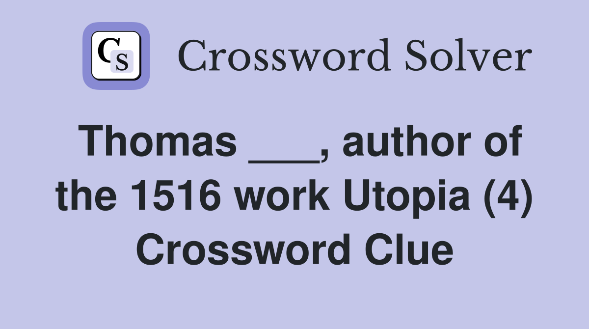 Thomas ___, author of the 1516 work Utopia (4) Crossword Clue