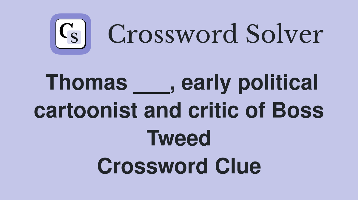 Thomas ___, early political cartoonist and critic of Boss Tweed Crossword Clue