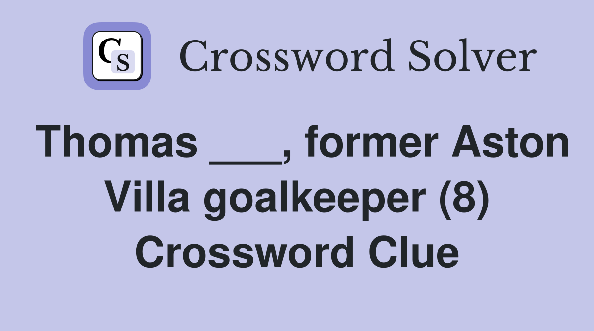 Thomas ___, former Aston Villa goalkeeper (8) Crossword Clue