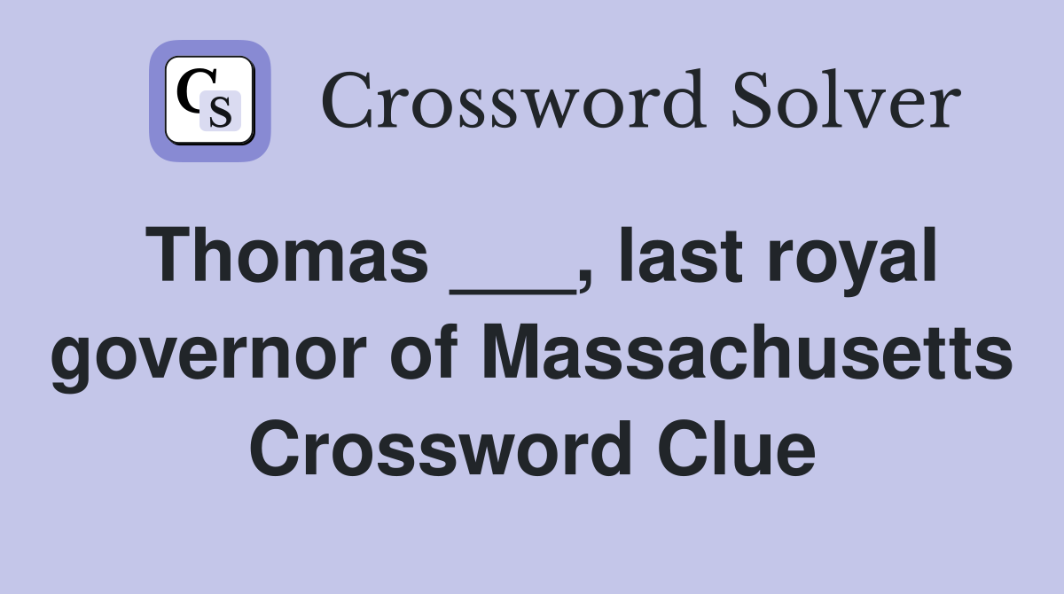 Thomas ___, last royal governor of Massachusetts Crossword Clue
