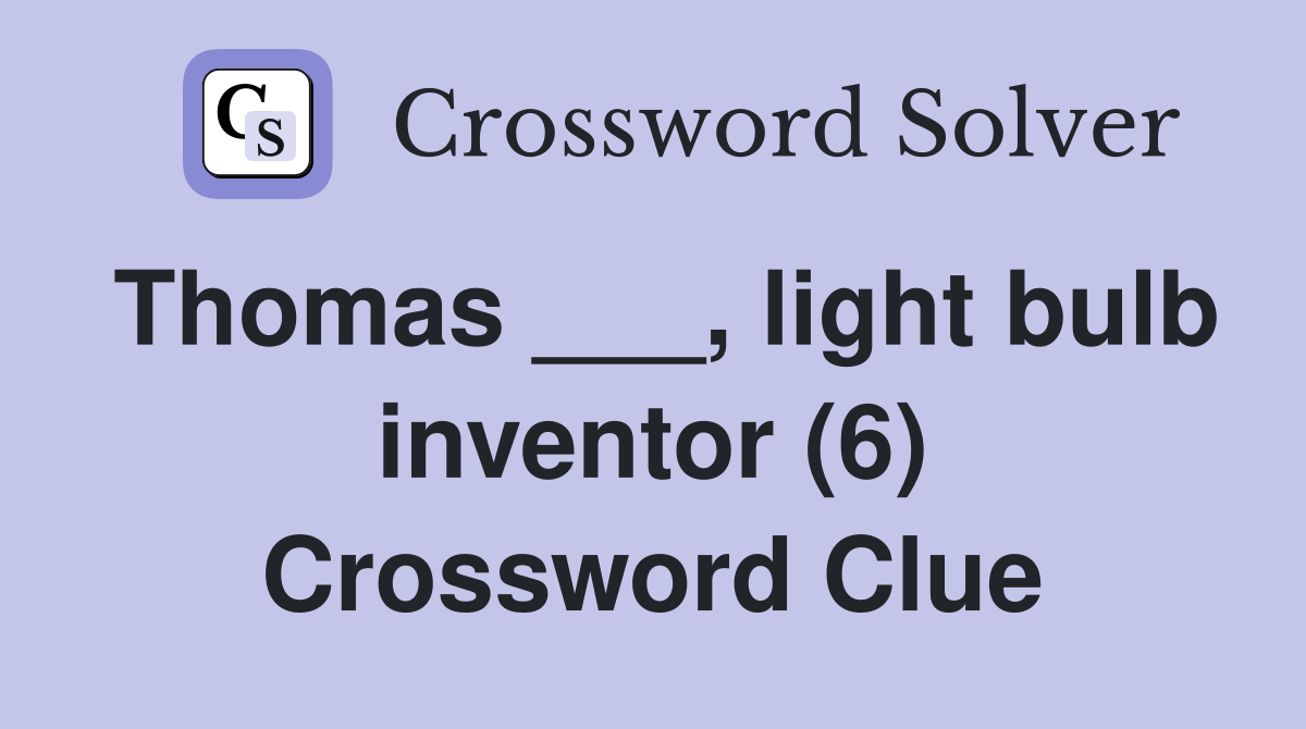 Thomas ___, light bulb inventor (6) Crossword Clue