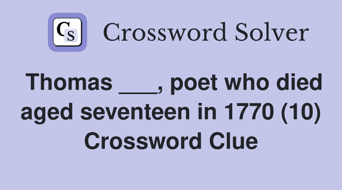 Thomas ___, poet who died aged seventeen in 1770 (10) Crossword Clue