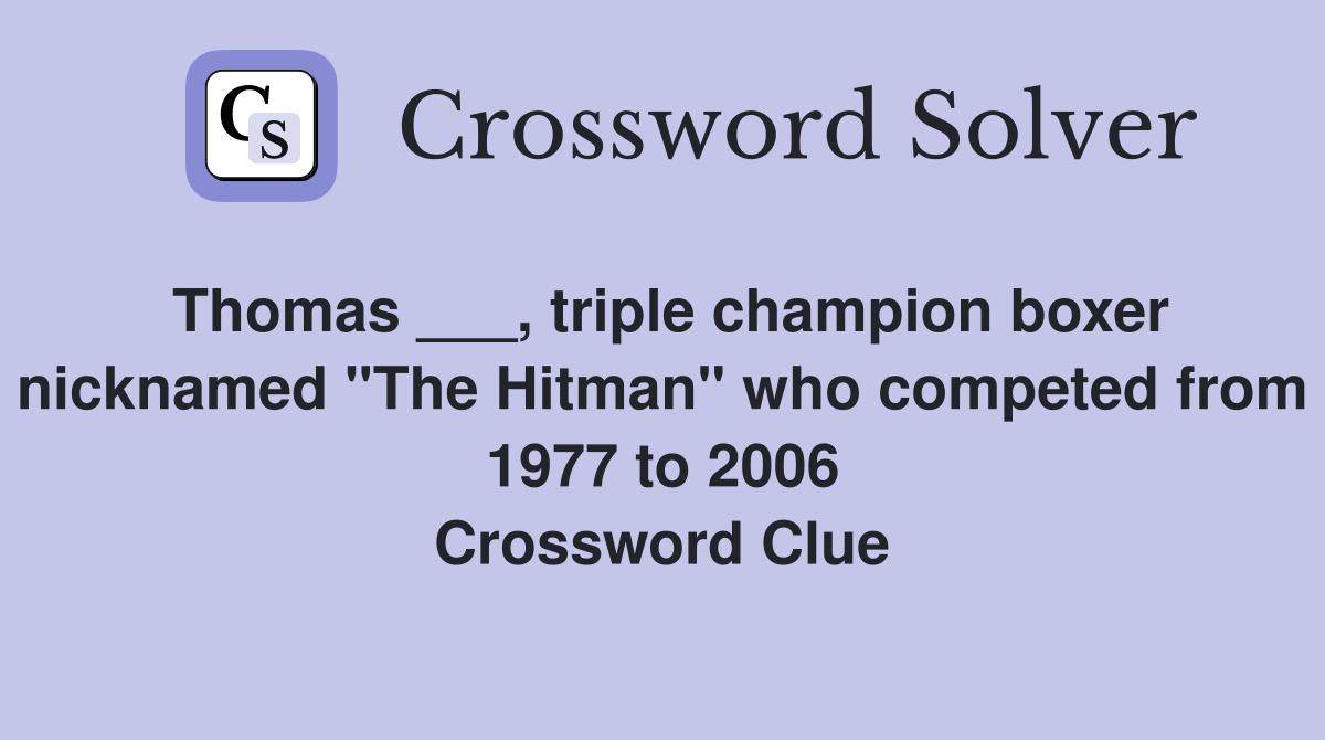 Thomas ___, triple champion boxer nicknamed "The Hitman" who competed from 1977 to 2006 Crossword Clue