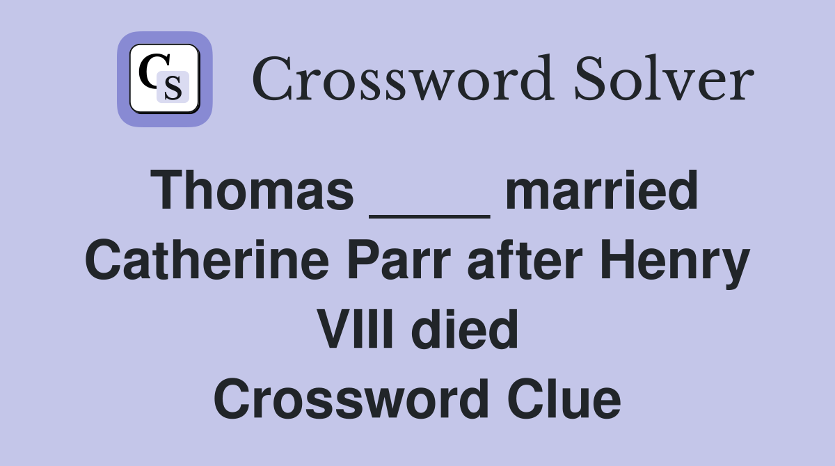 Thomas ____ married Catherine Parr after Henry VIII died Crossword Clue