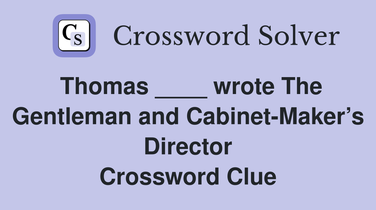 Thomas ____ wrote The Gentleman and Cabinet-Maker’s Director Crossword Clue