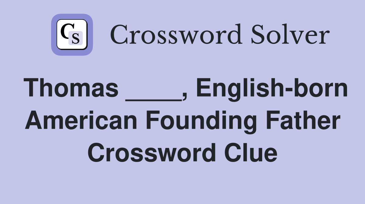 Thomas ____, English-born American Founding Father Crossword Clue