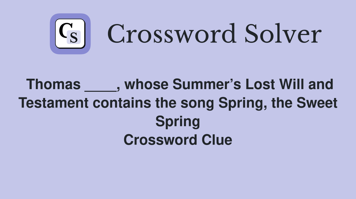 Thomas ____, whose Summer’s Lost Will and Testament contains the song Spring, the Sweet Spring Crossword Clue
