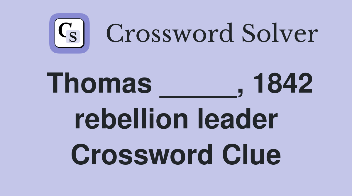 Thomas _____, 1842 rebellion leader Crossword Clue