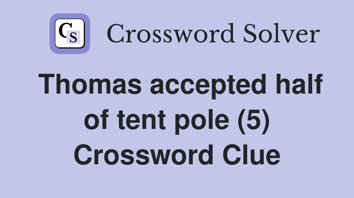 Thomas accepted half of tent pole (5) Crossword Clue