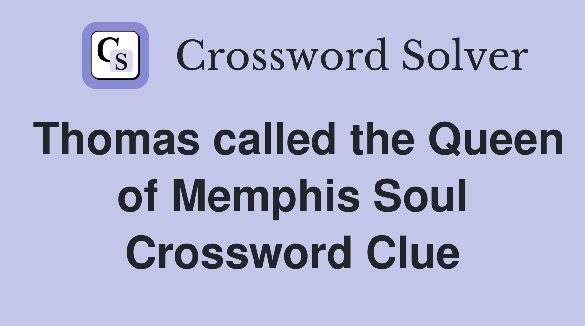 Thomas called the Queen of Memphis Soul Crossword Clue