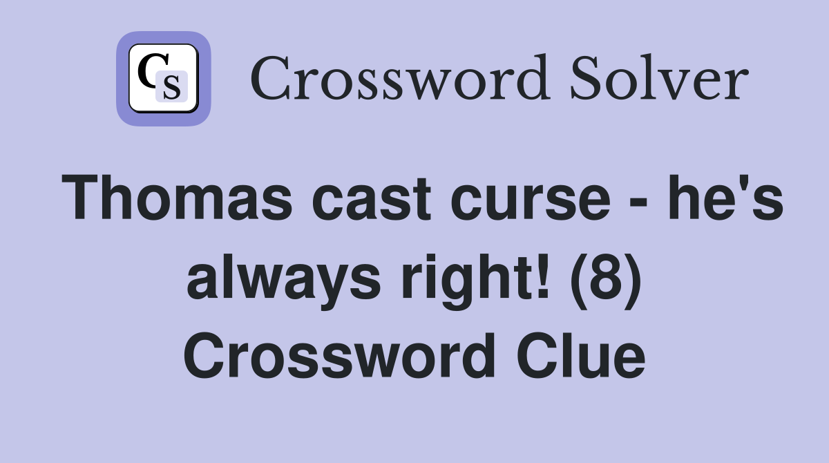 Thomas cast curse - he's always right! (8) Crossword Clue
