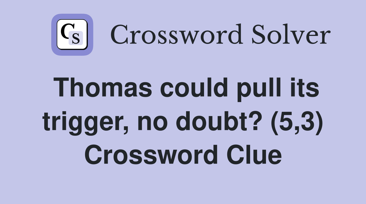 Thomas could pull its trigger, no doubt? (5,3) Crossword Clue