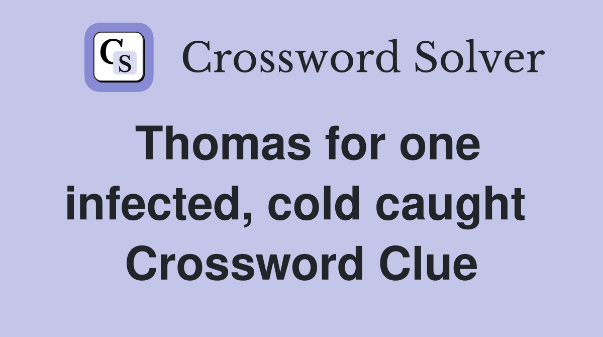 Thomas for one infected, cold caught  Crossword Clue