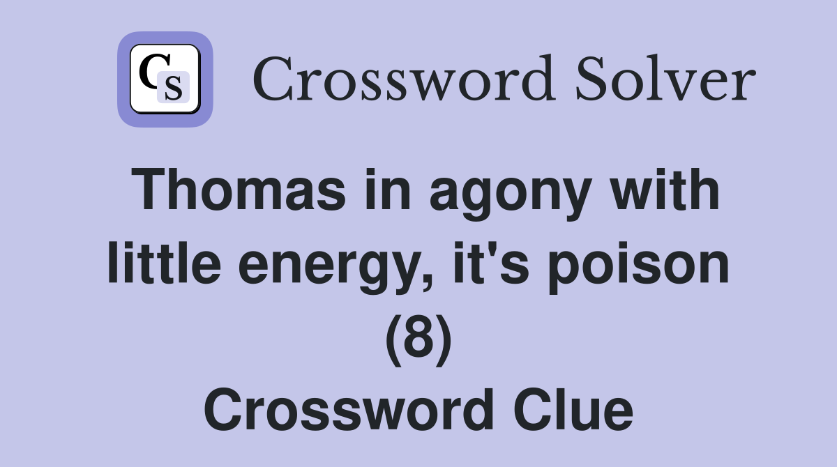 Thomas in agony with little energy, it's poison (8) Crossword Clue