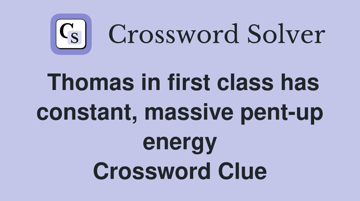 Thomas in first class has constant, massive pent-up energy Crossword Clue
