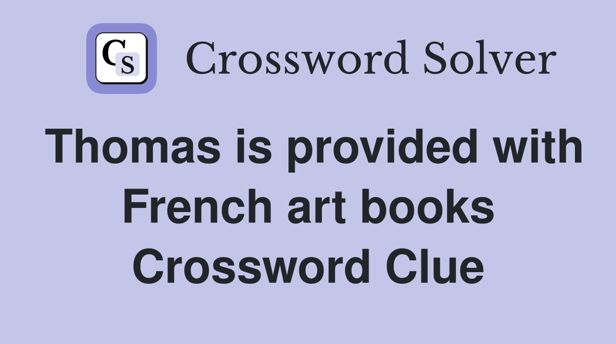 Thomas is provided with French art books Crossword Clue