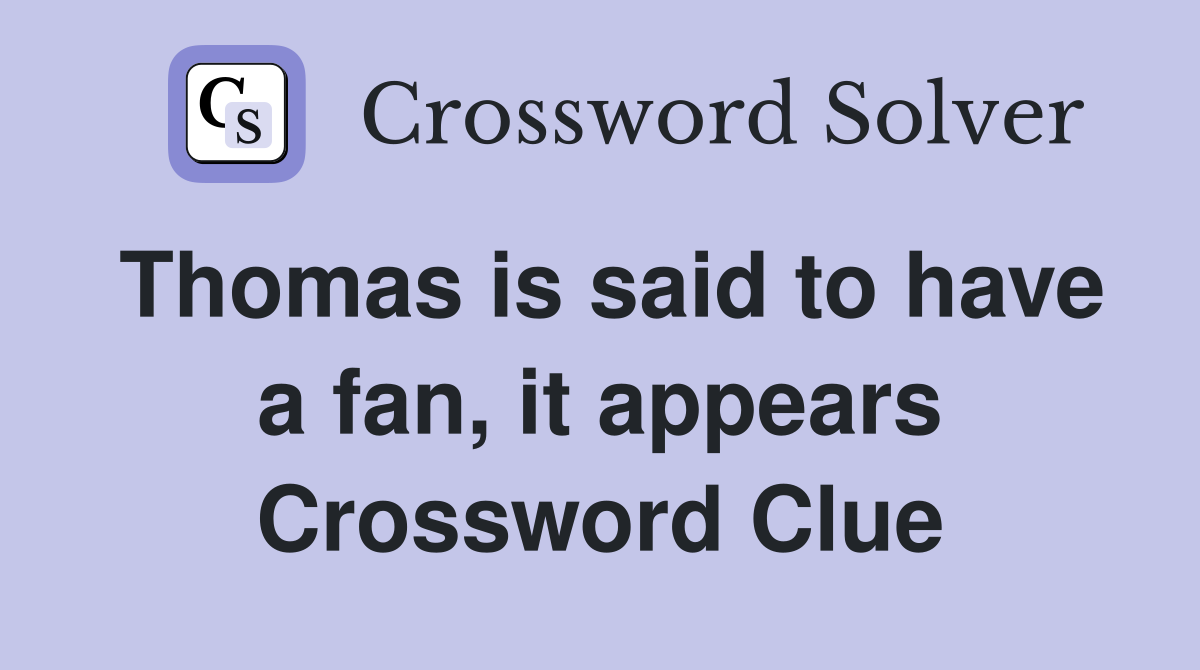 Thomas is said to have a fan, it appears Crossword Clue